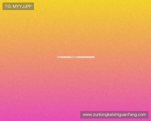 z6尊龙登录：全面解析2026世界杯赛事最新动态与精彩瞬间